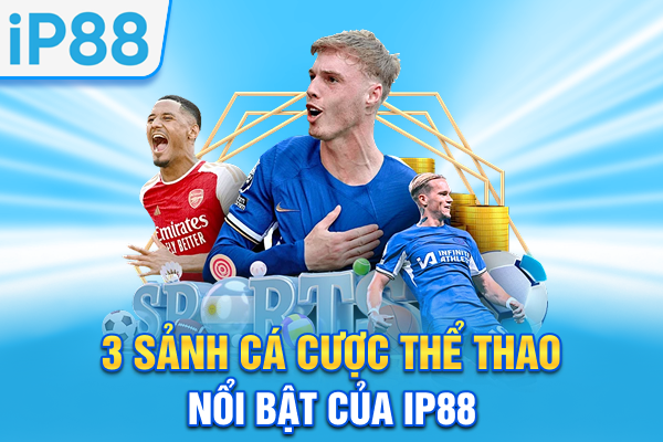 3 sảnh cá cược thể thao nổi bật của IP88