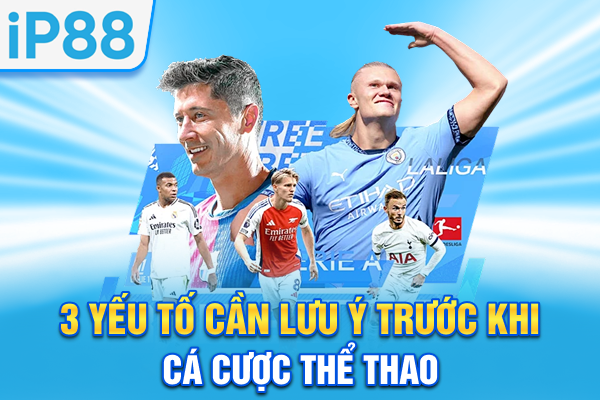 3 yếu tố cần lưu ý trước khi cá cược thể thao