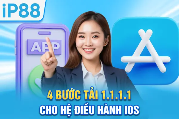Tải 1.1.1.1: Giải Pháp Tăng Tốc Internet & Vào IP88 1 Chạm 4 4 bước tải 1.1.1.1 cho hệ điều hành iOS