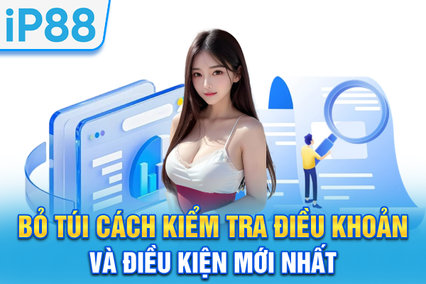 Bỏ túi cách kiểm tra điều khoản và điều kiện mới nhất