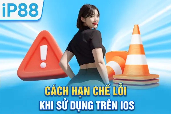 Tải App IP88 - Cẩm Nang Cài Đặt iOS/Android Nhanh Gọn 3 Cách hạn chế lỗi khi sử dụng trên iOS