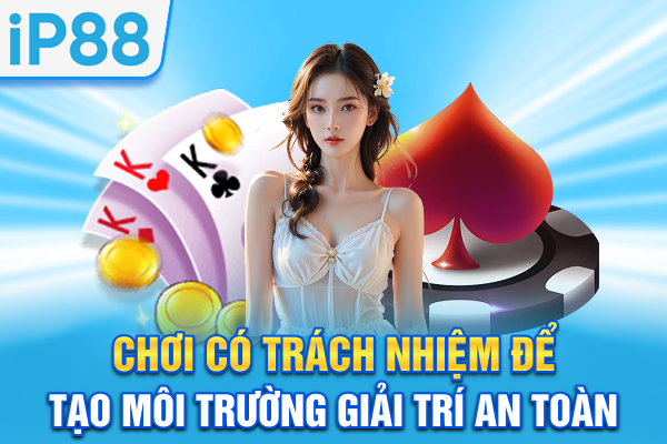 Chơi có trách nhiệm để tạo môi trường giải trí an toàn