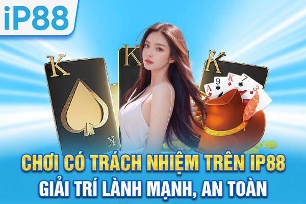 Chơi Có Trách Nhiệm Trên IP88 - Giải Trí Lành Mạnh, An Toàn