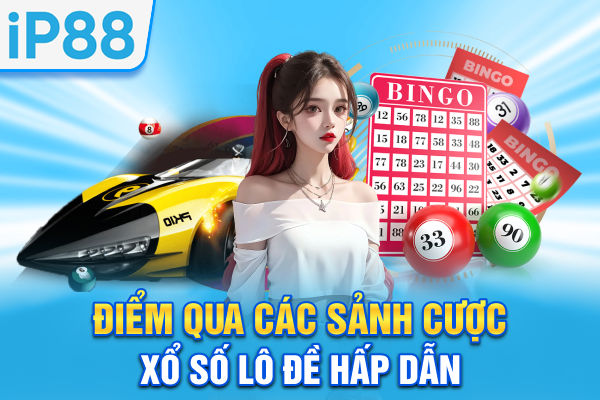 Điểm qua các sảnh cược xổ số lô đề hấp dẫn