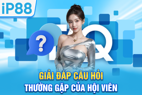 Giải đáp câu hỏi thường gặp của hội viên