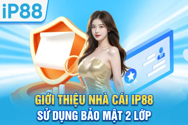Giới thiệu nhà cái IP88 sử dụng bảo mật 2 lớp