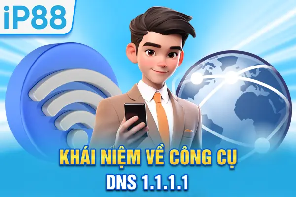 Tải 1.1.1.1: Giải Pháp Tăng Tốc Internet & Vào IP88 1 Chạm 2 Khái niệm về công cụ DNS 1.1.1.1