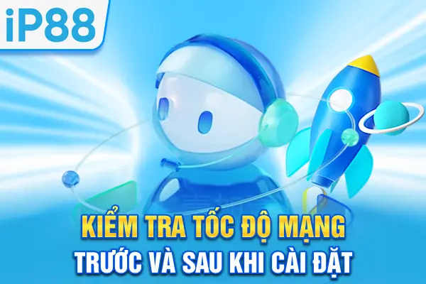 Tải 1.1.1.1: Giải Pháp Tăng Tốc Internet & Vào IP88 1 Chạm 5 Kiểm tra tốc độ mạng trước và sau khi cài đặt