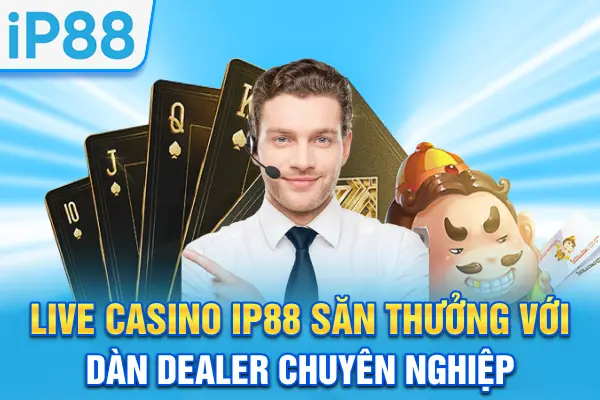 Live casino IP88 - Săn thưởng với dàn dealer chuyên nghiệp