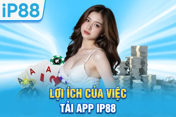 Tải App IP88 - Cẩm Nang Cài Đặt iOS/Android Nhanh Gọn 2 Lợi ích của việc tải app IP88