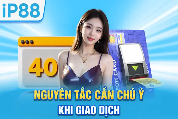 Nguyên tắc cần chú ý khi giao dịch