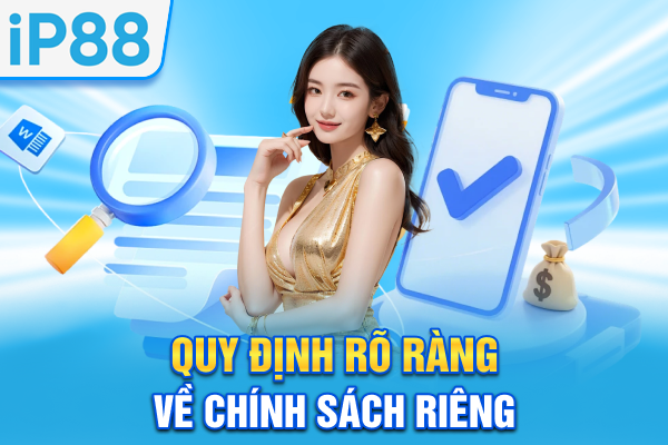 Quyền Riêng Tư IP88 Cam Kết An Toàn Cho Toàn Bộ Hội Viên 3 Quy định rõ ràng về chính sách riêng