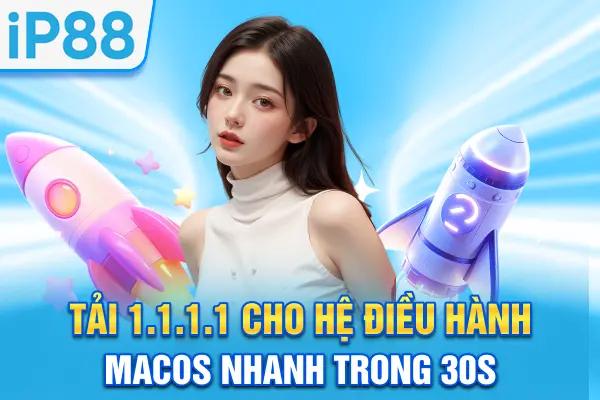 Tải 1.1.1.1: Giải Pháp Tăng Tốc Internet & Vào IP88 1 Chạm 3 Tải 1.1.1.1 cho hệ điều hành macOS nhanh trong 30s