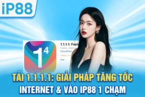 Tải 1.1.1.1: Giải Pháp Tăng Tốc Internet & Vào IP88 1 Chạm