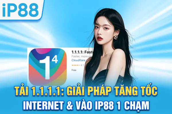 Tải 1.1.1.1: Giải Pháp Tăng Tốc Internet & Vào IP88 1 Chạm 1 Tải 1.1.1.1: Giải Pháp Tăng Tốc Internet & Vào IP88 1 Chạm