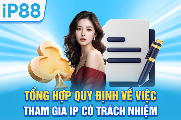 Tổng hợp quy định về việc tham gia IP88 có trách nhiệm