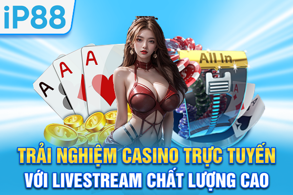 Trải nghiệm casino trực tuyến với livestream chất lượng cao