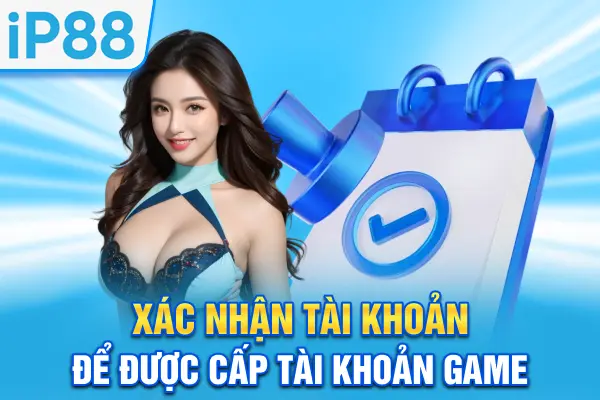 Xác nhận tài khoản để được cấp tài khoản game