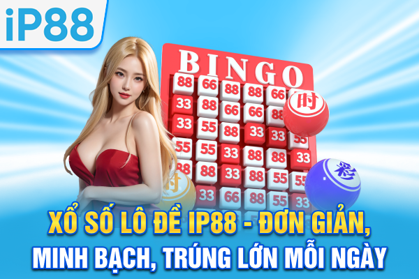 Xổ Số Lô Đề IP88 - Đơn Giản, Minh Bạch, Trúng Lớn Mỗi Ngày